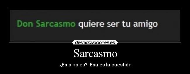 Sarcasmo - ¿Es o no es? Esa es la cuestión