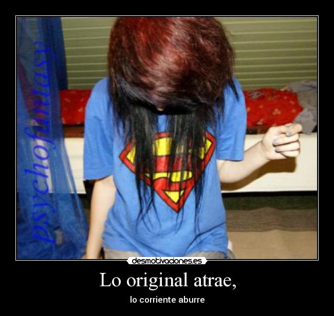 Lo original atrae, - lo corriente aburre