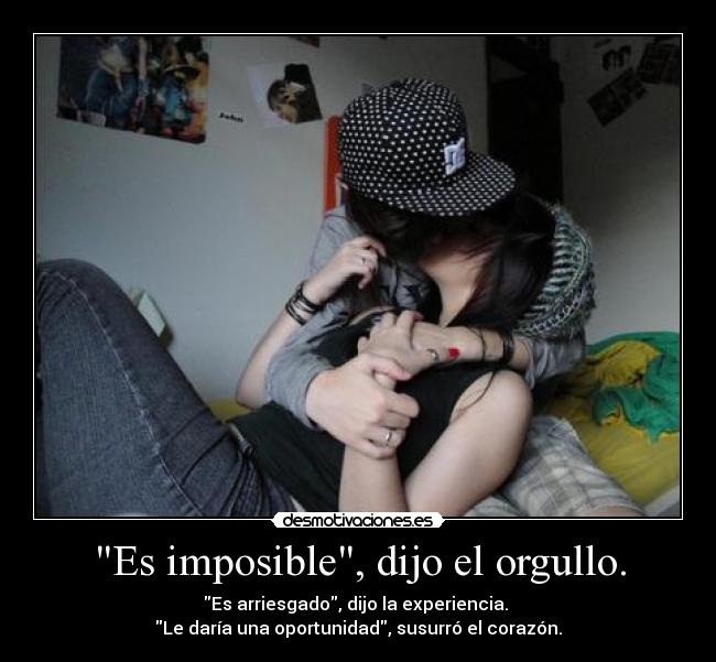Es imposible, dijo el orgullo. - 