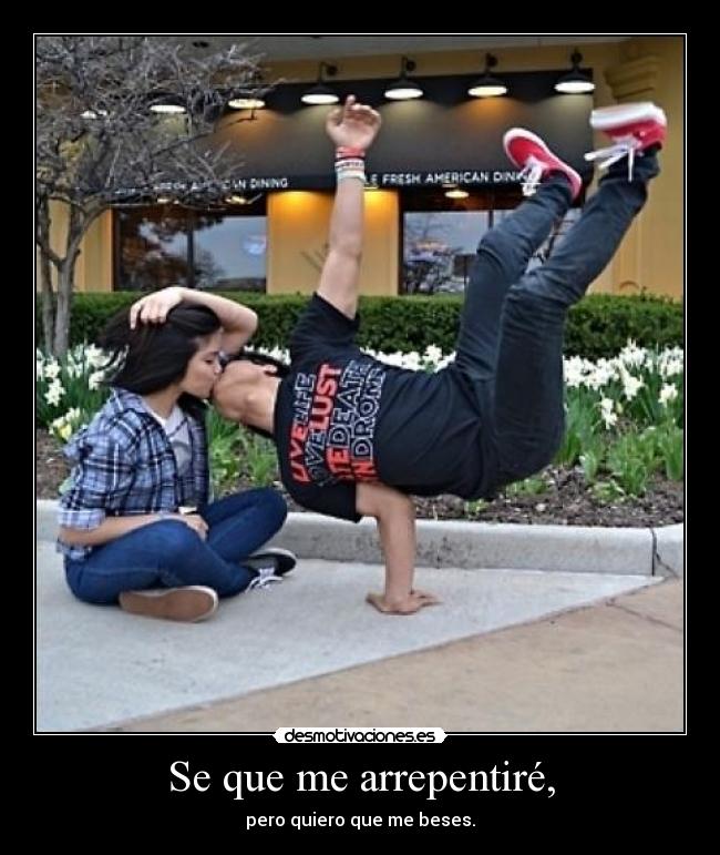 Se que me arrepentiré, - pero quiero que me beses.