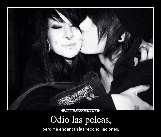Odio las peleas, - pero me encantan las reconciliaciones.