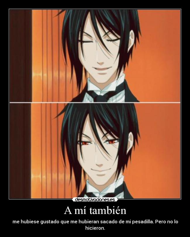 A mí también - me hubiese gustado que me hubieran sacado de mi pesadilla. Pero no lo hicieron.