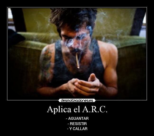 Aplica el A.R.C. - - AGUANTAR
- RESISTIR
- Y CALLAR