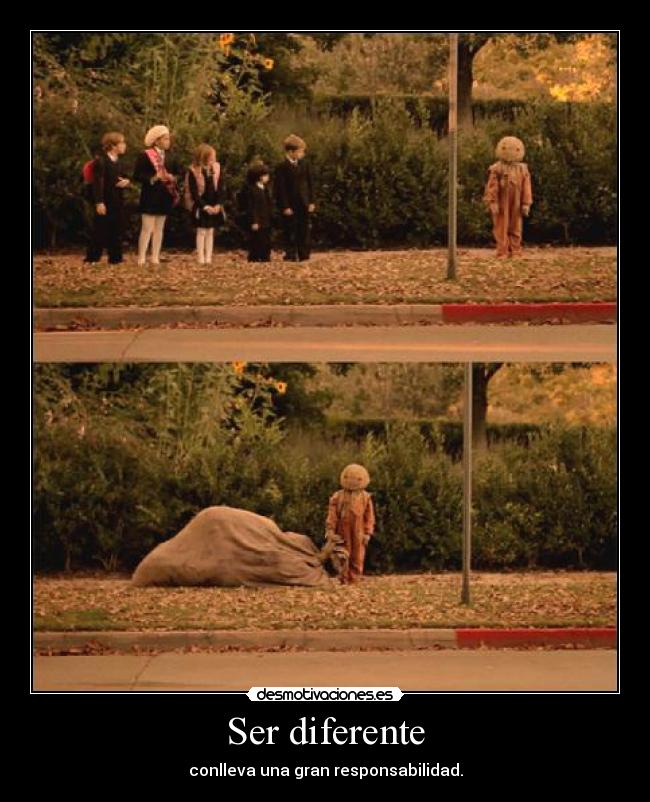 Ser diferente - conlleva una gran responsabilidad.