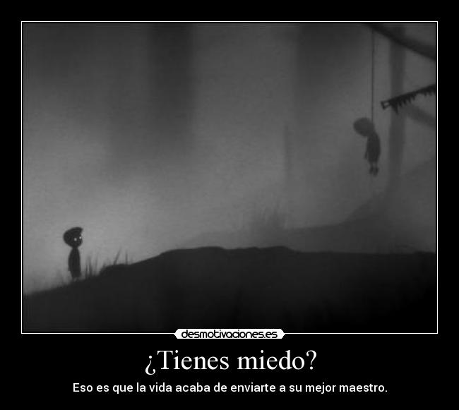 ¿Tienes miedo? - Eso es que la vida acaba de enviarte a su mejor maestro.