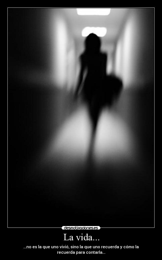 La vida... - ...no es la que uno vivió, sino la que uno recuerda y cómo la recuerda para contarla...