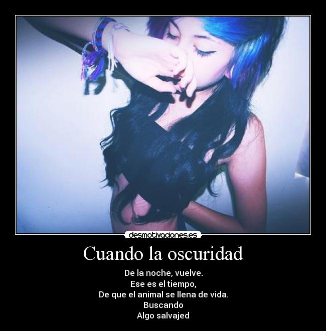 Cuando la oscuridad - De la noche, vuelve.
Ese es el tiempo,
De que el animal se llena de vida.
Buscando
Algo salvajed