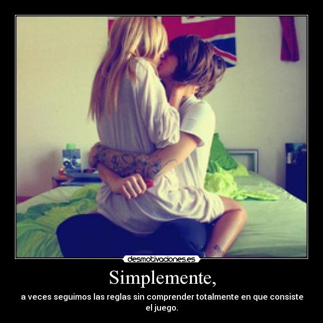 Simplemente, - a veces seguimos las reglas sin comprender totalmente en que consiste el juego.