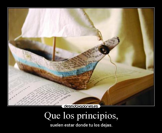 Que los principios, - suelen estar donde tu los dejas.