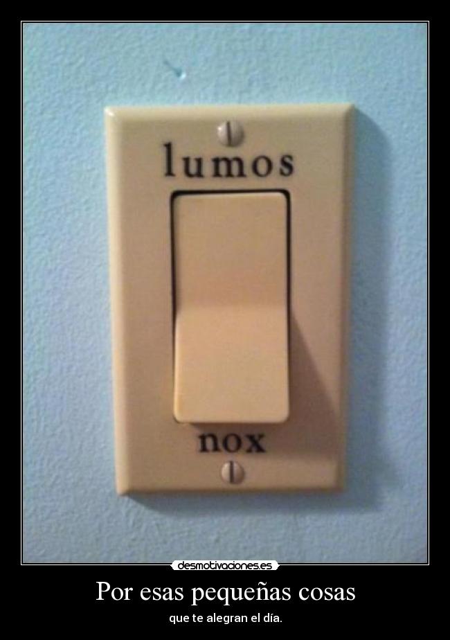 Por esas pequeñas cosas - que te alegran el día.