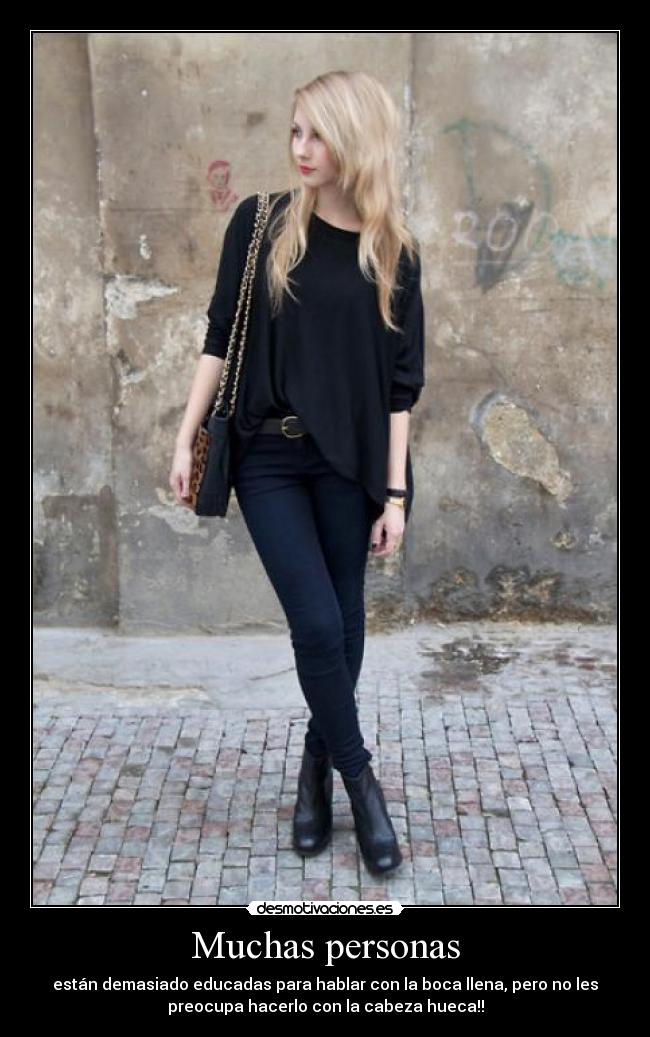 Muchas personas - están demasiado educadas para hablar con la boca llena, pero no les
preocupa hacerlo con la cabeza hueca!!
