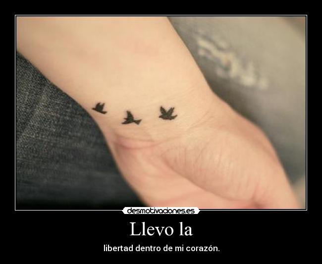 Llevo la - libertad dentro de mi corazón.