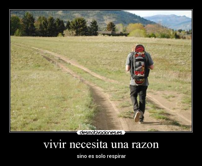 vivir necesita una razon - sino es solo respirar