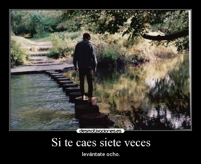 Si te caes siete veces - levántate ocho.