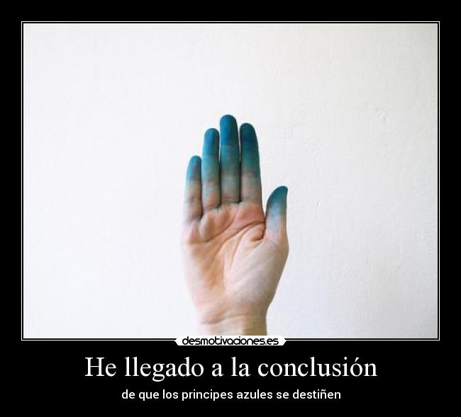 He llegado a la conclusión - de que los principes azules se destiñen