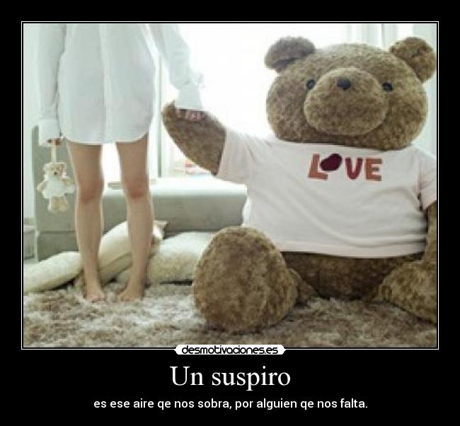 Un suspiro - es ese aire qe nos sobra, por alguien qe nos falta.