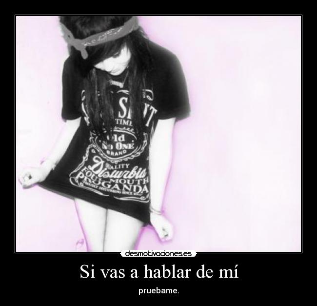 Si vas a hablar de mí - pruebame.