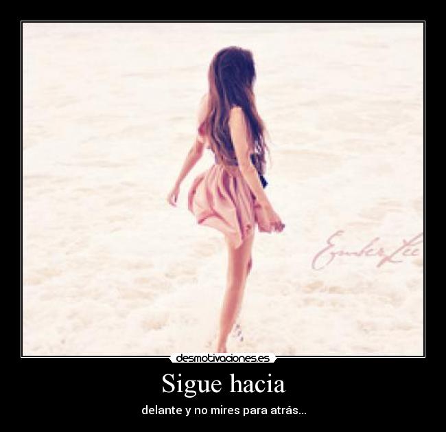 Sigue hacia - delante y no mires para atrás...