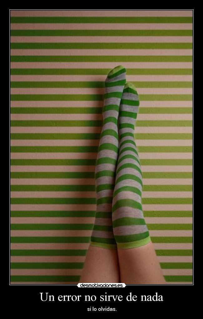 Un error no sirve de nada - si lo olvidas.