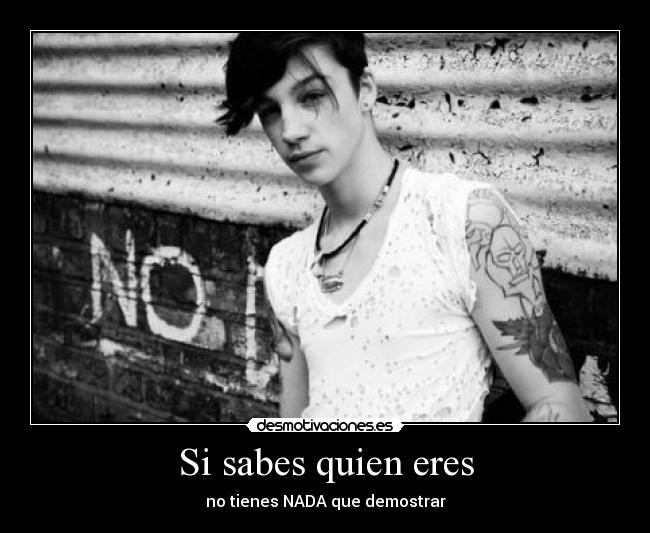Si sabes quien eres - no tienes NADA que demostrar