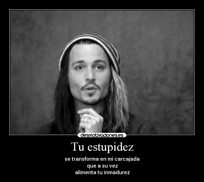 Tu estupidez -