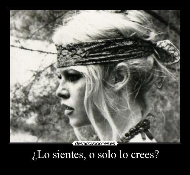 ¿Lo sientes, o solo lo crees? -