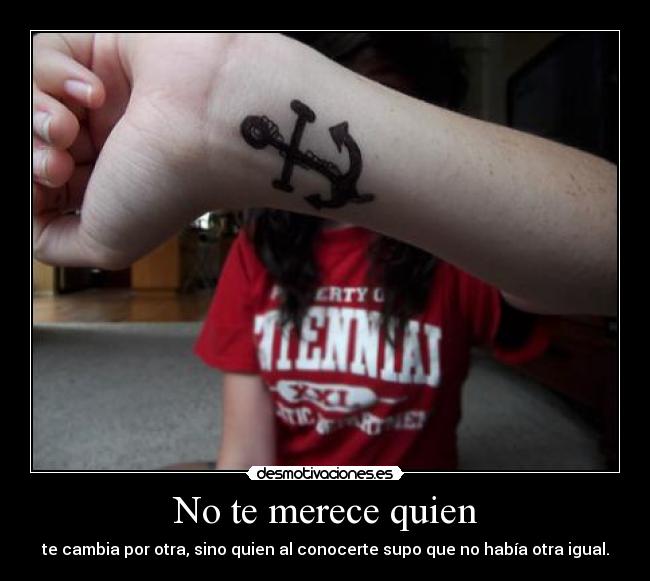 No te merece quien - te cambia por otra, sino quien al conocerte supo que no había otra igual.