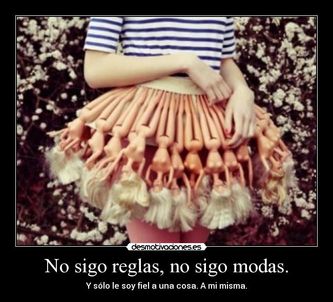 No sigo reglas, no sigo modas. -