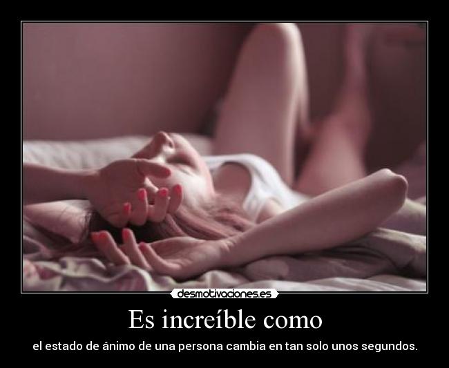 Es increíble como -