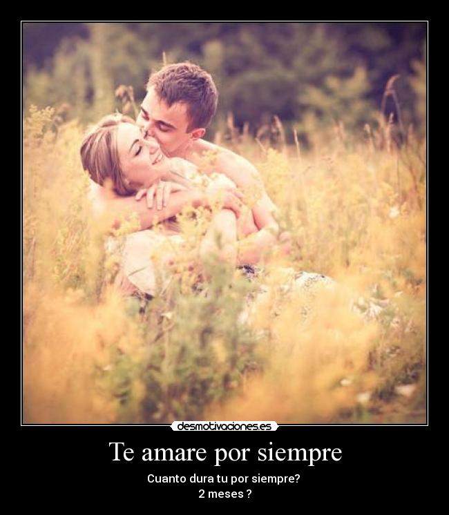 Te amare por siempre - Cuanto dura tu por siempre?
2 meses ?