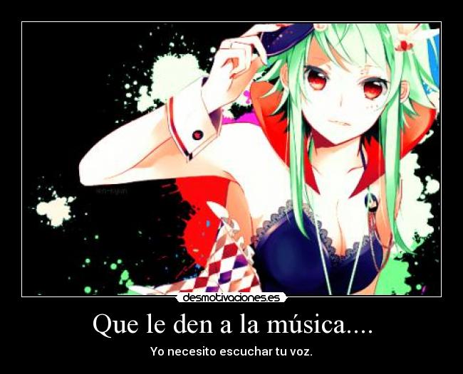 Que le den a la música.... - Yo necesito escuchar tu voz.