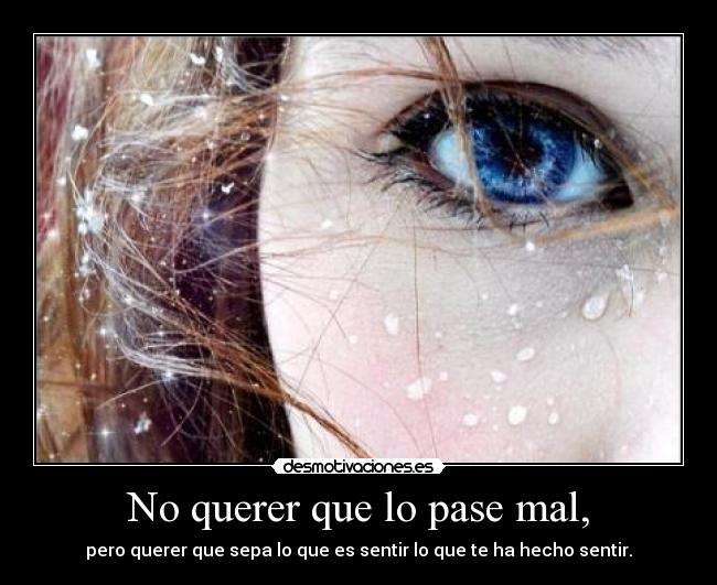 No querer que lo pase mal, -