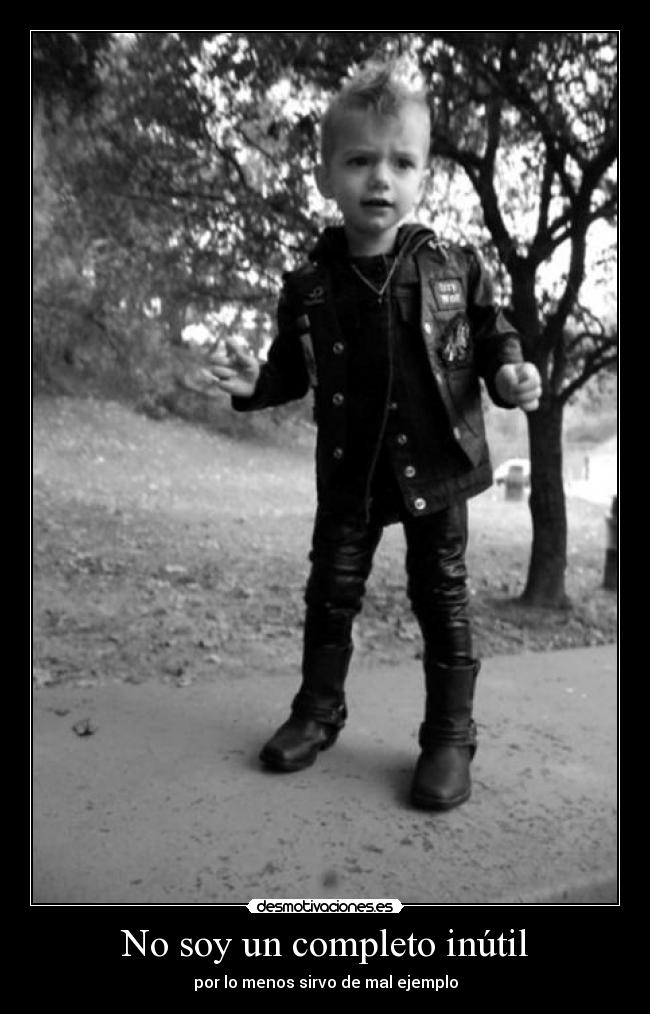 No soy un completo inútil - por lo menos sirvo de mal ejemplo