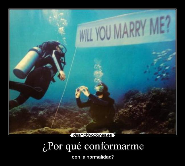 ¿Por qué conformarme - con la normalidad?