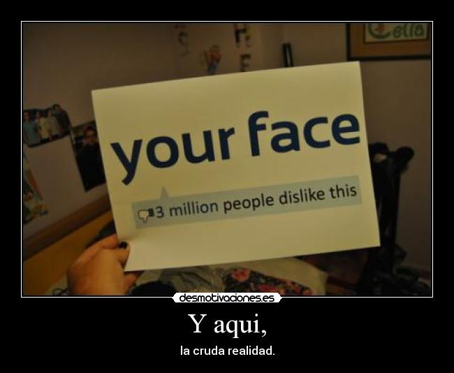 Y aqui, - la cruda realidad.