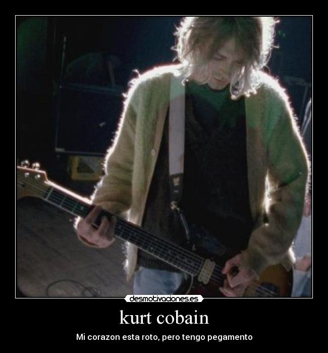 kurt cobain - Mi corazon esta roto, pero tengo pegamento