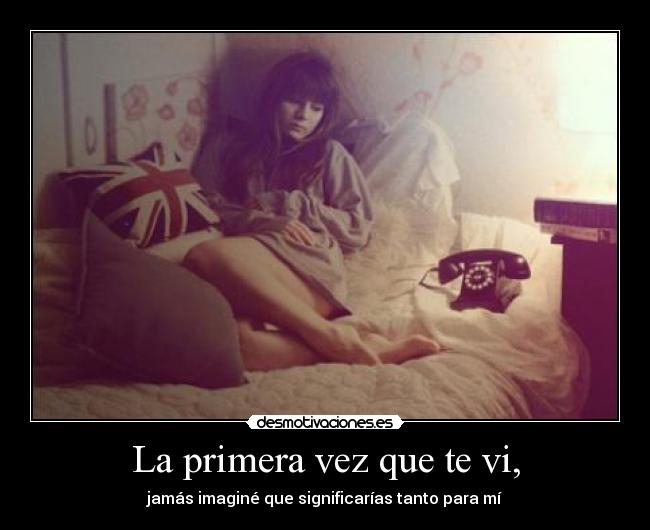 La primera vez que te vi, -