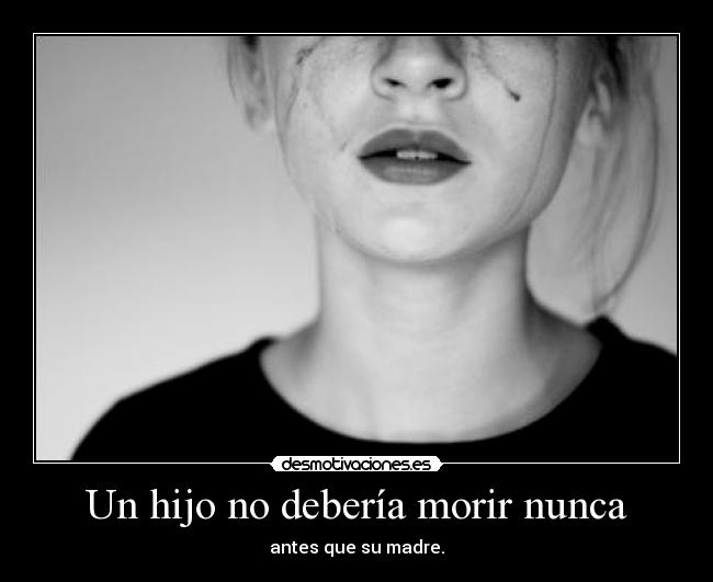 Un hijo no debería morir nunca - antes que su madre.