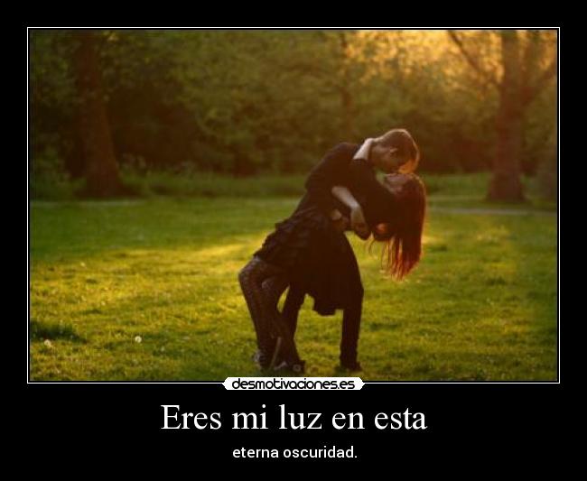 Eres mi luz en esta - eterna oscuridad.