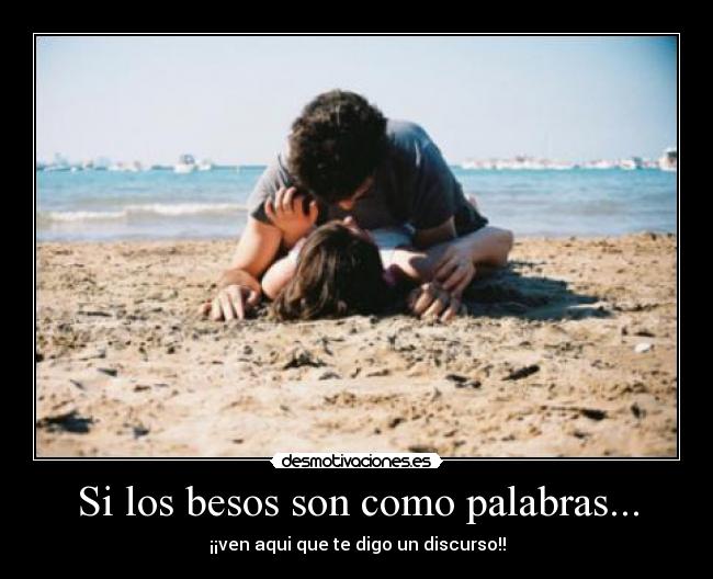 Si los besos son como palabras... - ¡¡ven aqui que te digo un discurso!!