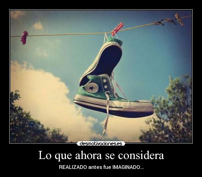 Lo que ahora se considera - REALIZADO antes fue IMAGINADO...
