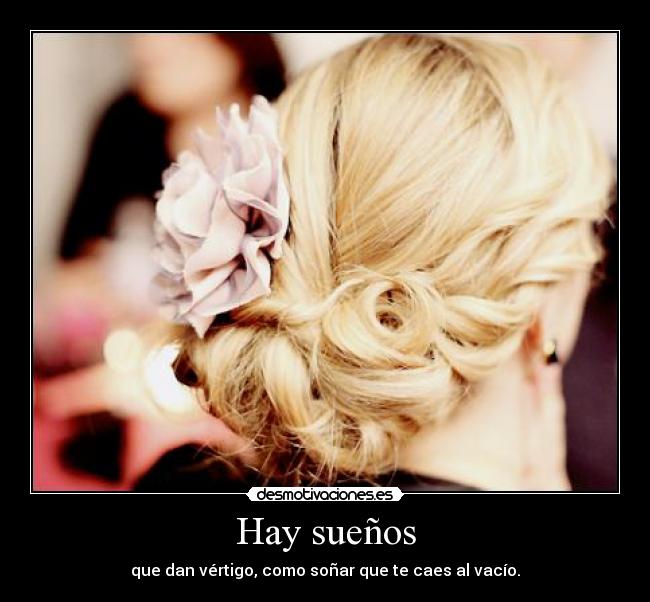 Hay sueños - que dan vértigo, como soñar que te caes al vacío.