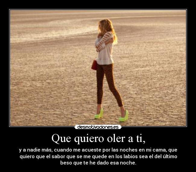 Que quiero oler a ti, -