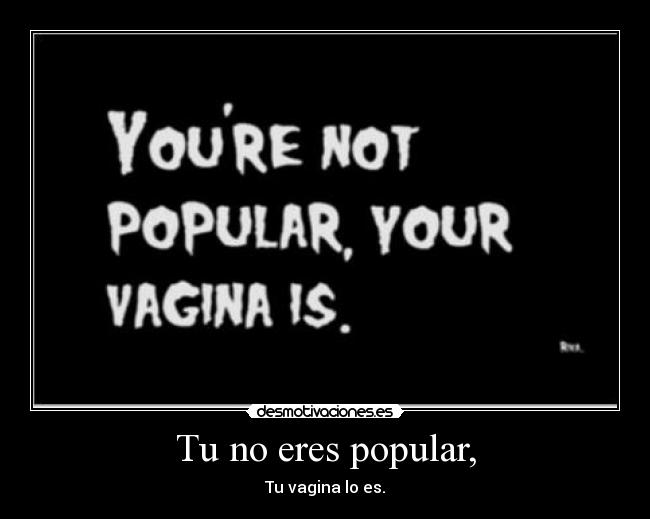 Tu no eres popular, - 