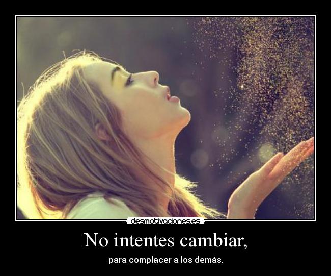 No intentes cambiar, - 