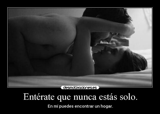 Entérate que nunca estás solo. - En mí puedes encontrar un hogar.