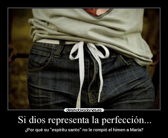 Si dios representa la perfección... - ¿Por qué su espíritu santo no le rompió el himen a María?