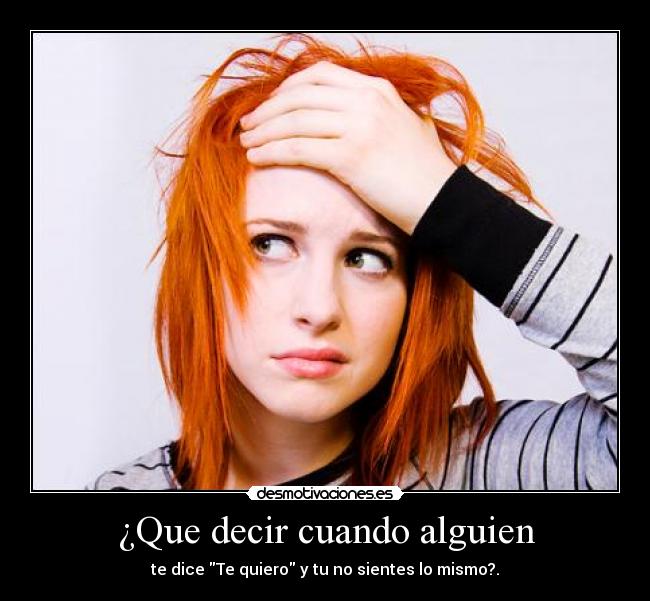 ¿Que decir cuando alguien - te dice Te quiero y tu no sientes lo mismo?.