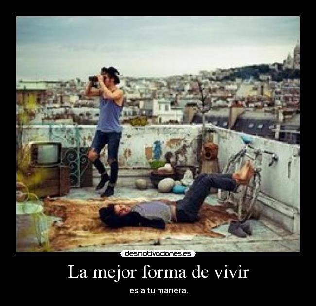 La mejor forma de vivir - es a tu manera.