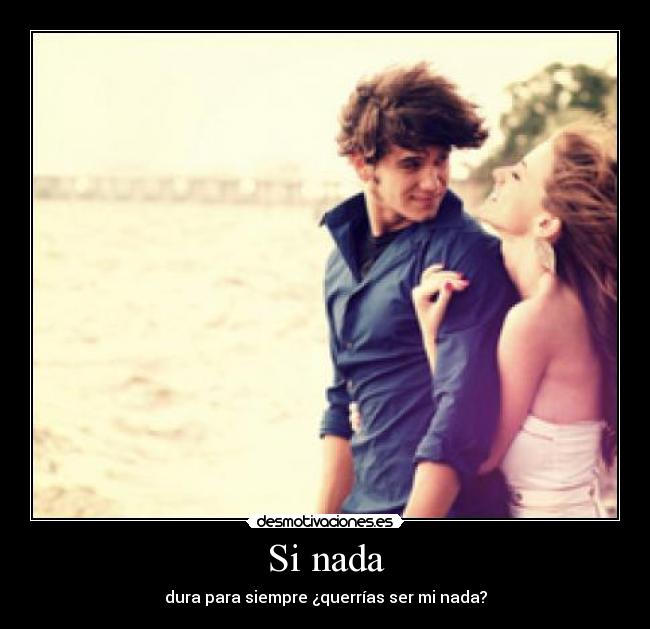 Si nada - dura para siempre ¿querrías ser mi nada?